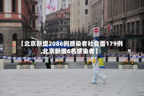 【北京新增2086例感染者社会面179例,北京新增6名感染者】-第3张图片